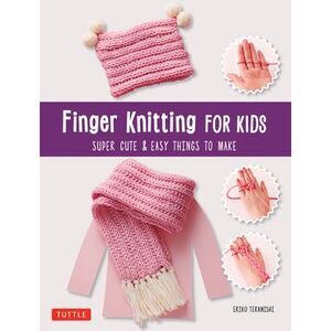 Finger Knitting for Kids: Super Cute & Easy Things to Make -- Teranishi